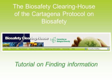 The Biosafety Clearing-House of the Cartagena Protocol on Biosafety Tutorial on Finding information.