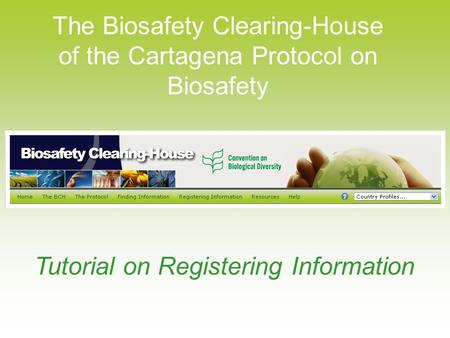 The Biosafety Clearing-House of the Cartagena Protocol on Biosafety Tutorial on Registering Information.