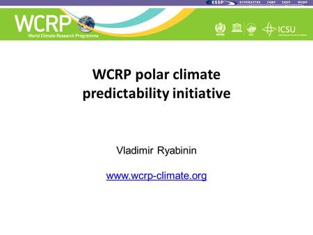 WCRP polar climate predictability initiative Vladimir Ryabinin www.wcrp-climate.org.