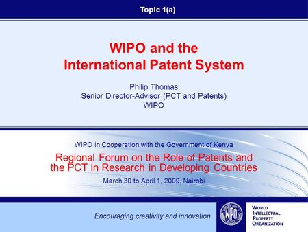 WIPO and the International Patent System Philip Thomas Senior Director-Advisor (PCT and Patents) WIPO WIPO in Cooperation with the Government of Kenya.