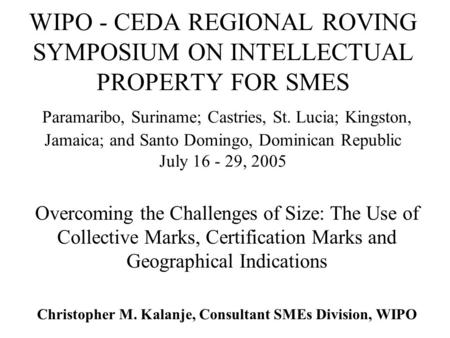 WIPO - CEDA REGIONAL ROVING SYMPOSIUM ON INTELLECTUAL PROPERTY FOR SMES Paramaribo, Suriname; Castries, St. Lucia; Kingston, Jamaica; and Santo Domingo,