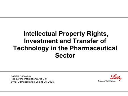 Intellectual Property Rights, Investment and Transfer of Technology in the Pharmaceutical Sector Patrizia Carlevaro Head of the International Aid Unit.