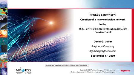1 NPOESS SafetyNet: Creation of a new worldwide network In the 25.5 - 27 GHz Earth Exploration Satellite Service Band David G. Lubar Raytheon Company