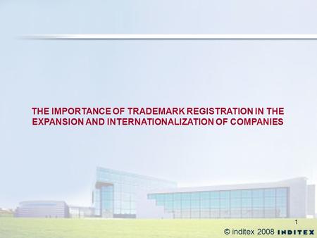 1 © inditex 2008 THE IMPORTANCE OF TRADEMARK REGISTRATION IN THE EXPANSION AND INTERNATIONALIZATION OF COMPANIES.