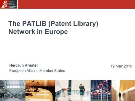 1 The PATLIB (Patent Library) Network in Europe Heidrun Krestel European Affairs, Member States 19 May 2010.