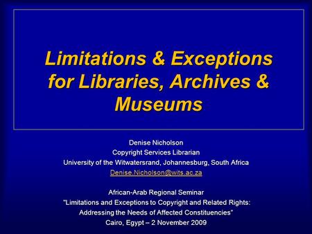 Limitations & Exceptions for Libraries, Archives & Museums Denise Nicholson Copyright Services Librarian University of the Witwatersrand, Johannesburg,