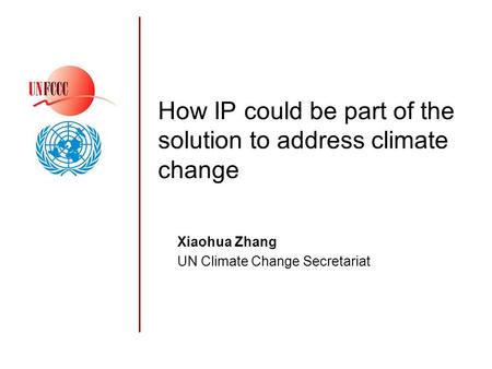 How IP could be part of the solution to address climate change Xiaohua Zhang UN Climate Change Secretariat.
