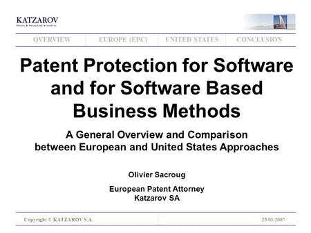OVERVIEWEUROPE (EPC)UNITED STATESCONCLUSION Copyright © KATZAROV S.A.23/01/2007 Patent Protection for Software and for Software Based Business Methods.