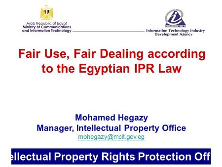 Intellectual Property Rights Protection Office Fair Use, Fair Dealing according to the Egyptian IPR Law Mohamed Hegazy Manager, Intellectual Property Office.