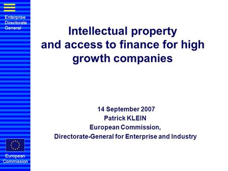 Enterprise Directorate General European Commission Intellectual property and access to finance for high growth companies 14 September 2007 Patrick KLEIN.