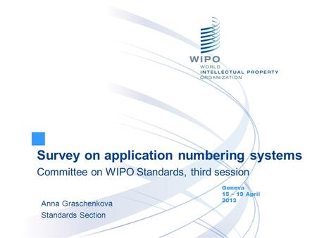 Survey on application numbering systems Committee on WIPO Standards, third session Anna Graschenkova Standards Section Geneva 15 – 19 April 2013.