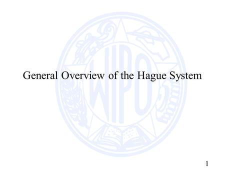 1 General Overview of the Hague System. 2 Purpose of the the Hague Agreement The Hague Agreement is an international registration system which offers.