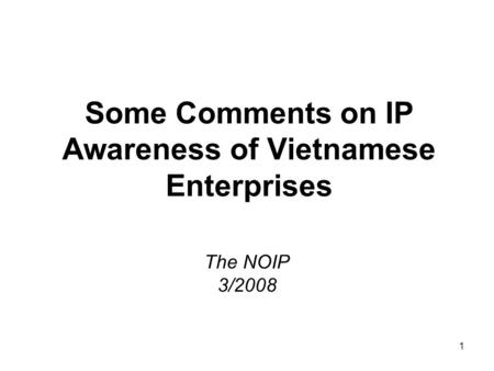 1 Some Comments on IP Awareness of Vietnamese Enterprises The NOIP 3/2008.