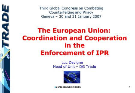 1 n European Commission Third Global Congress on Combating Counterfeiting and Piracy Geneva – 30 and 31 January 2007 The European Union: Coordination and.
