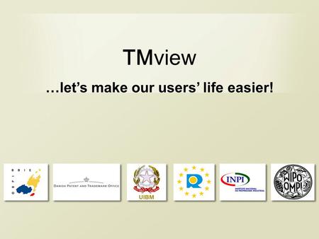 TMview …lets make our users life easier!. TMview Project definition TMview allows to search any trade mark available in the participating European IP.