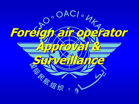 Foreign air operator Approval & Surveillance. Foreign operator approval and surveillance2 Outline Historical Review and current situation – ICAO Problem.