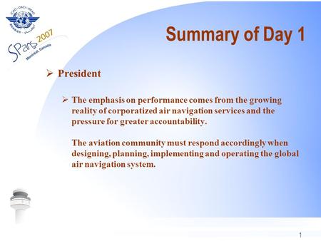 1 Summary of Day 1 President The emphasis on performance comes from the growing reality of corporatized air navigation services and the pressure for greater.