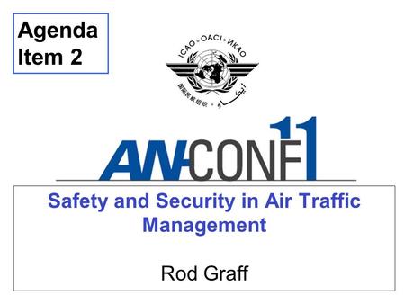 Safety and Security in Air Traffic Management Rod Graff Agenda Item 2.