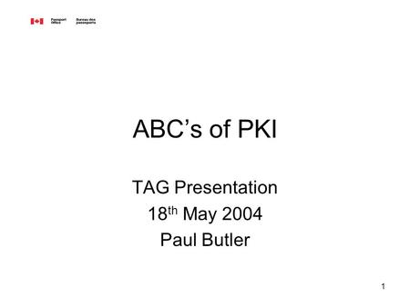 1 ABCs of PKI TAG Presentation 18 th May 2004 Paul Butler.