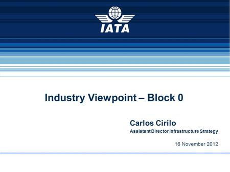 Industry Viewpoint – Block 0 Carlos Cirilo Assistant Director Infrastructure Strategy 16 November 2012.