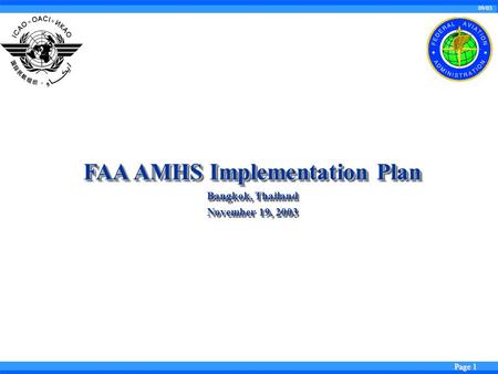 09/03 Page 1 FAA AMHS Implementation Plan Bangkok, Thailand November 19, 2003 FAA AMHS Implementation Plan Bangkok, Thailand November 19, 2003.