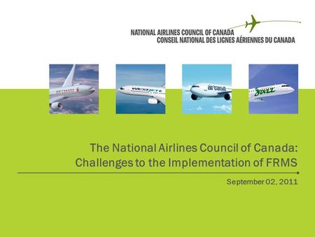 Date The National Airlines Council of Canada: Challenges to the Implementation of FRMS September 02, 2011.