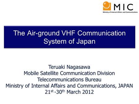 The Air-ground VHF Communication System of Japan Teruaki Nagasawa Mobile Satellite Communication Division Telecommunications Bureau Ministry of Internal.