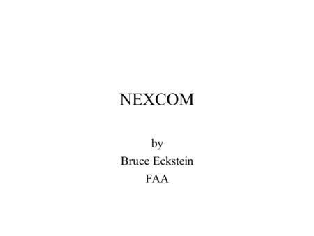 NEXCOM by Bruce Eckstein FAA. NEXCOM The program to address NAS domestic A/G communications for voice and data The FAA established the NEXCOM Program.