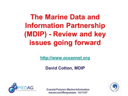 Coastal Futures: Marine Information Issues and Responses: 14/11/07 The Marine Data and Information Partnership (MDIP) - Review and key issues going forward.