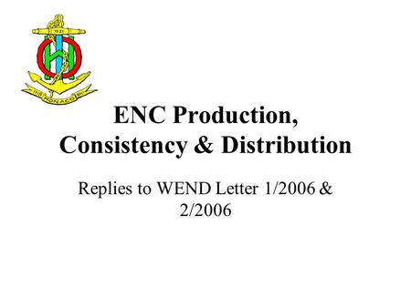 ENC Production, Consistency & Distribution Replies to WEND Letter 1/2006 & 2/2006.