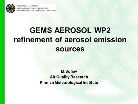 GEMS AEROSOL WP2 refinement of aerosol emission sources M.Sofiev Air Quality Research Finnish Meteorological Institute.