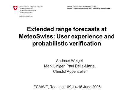 Federal Department of Home Affairs FDHA Federal Office of Meteorology and Climatology MeteoSwiss Extended range forecasts at MeteoSwiss: User experience.
