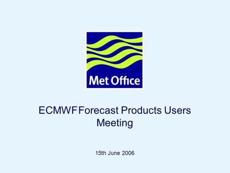 Page 1© Crown copyright 2004 ECMWF Forecast Products Users Meeting 15th June 2006.
