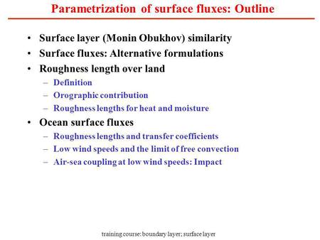 Training course: boundary layer; surface layer Parametrization of surface fluxes: Outline Surface layer (Monin Obukhov) similarity Surface fluxes: Alternative.