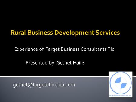 Experience of Target Business Consultants Plc Presented by: Getnet Haile