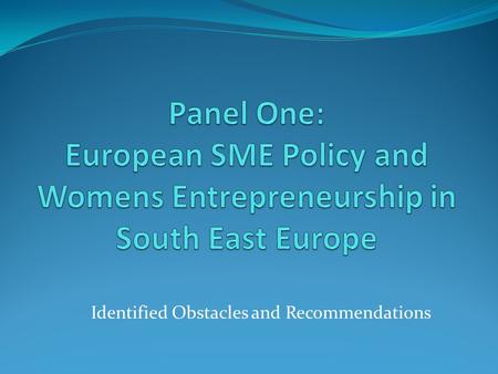 Identified Obstacles and Recommendations. Main Obstacles faced by Women Entrepreneurs Existing gaps in implementation of laws Insufficient regulatory.