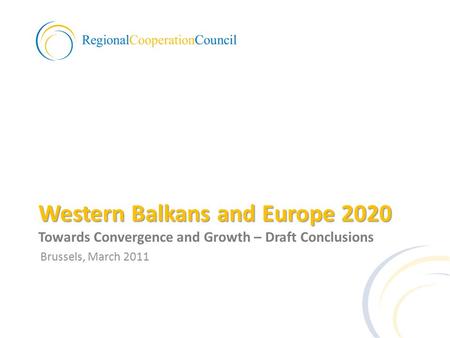Western Balkans and Europe 2020 Western Balkans and Europe 2020 Towards Convergence and Growth – Draft Conclusions Brussels, March 2011.