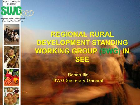 REGIONAL RURAL DEVELOPMENT STANDING WORKING GROUP (SWG) IN SEE Boban Ilic SWG Secretary General.
