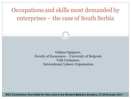Occupations and skills most demanded by enterprises – the case of South Serbia Galjina Ognjanov, Faculty of Economics – University of Belgrade Valli Corbanese,