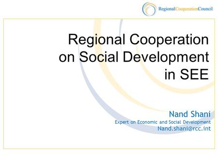 Regional Cooperation on Social Development in SEE Nand Shani Expert on Economic and Social Development