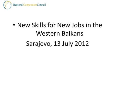 New Skills for New Jobs in the Western Balkans Sarajevo, 13 July 2012.