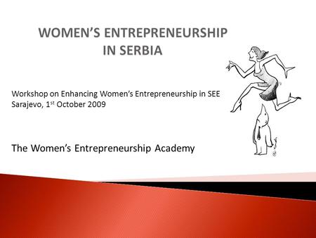 Workshop on Enhancing Womens Entrepreneurship in SEE Sarajevo, 1 st October 2009 The Womens Entrepreneurship Academy.