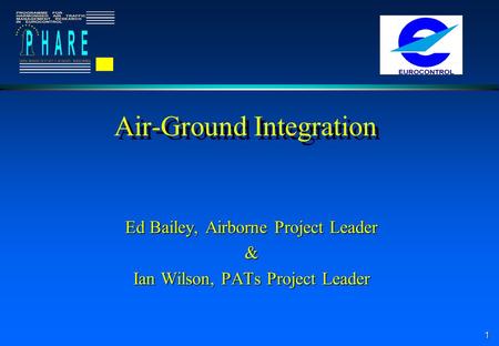1 Air-Ground Integration Ed Bailey, Airborne Project Leader & Ian Wilson, PATs Project Leader.