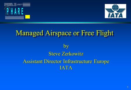 1 Managed Airspace or Free Flight by Steve Zerkowitz Assistant Director Infrastructure Europe IATA.