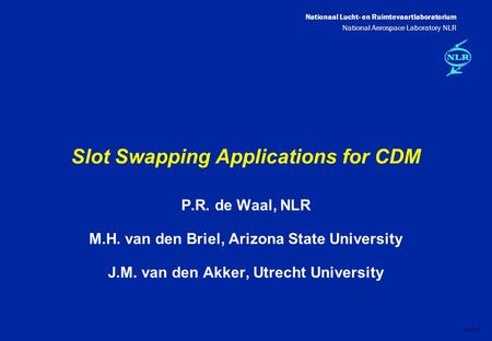 Nationaal Lucht- en Ruimtevaartlaboratorium National Aerospace Laboratory NLR DXXX-1A Slot Swapping Applications for CDM P.R. de Waal, NLR M.H. van den.
