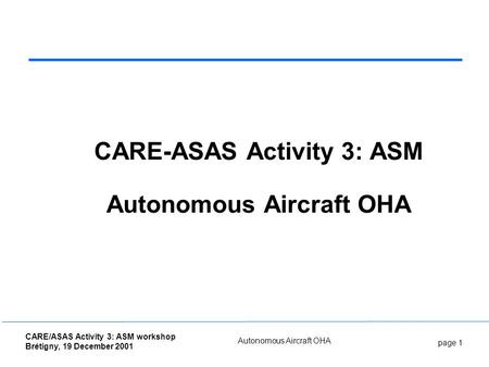 Page 1 CARE/ASAS Activity 3: ASM workshop Brétigny, 19 December 2001 Autonomous Aircraft OHA CARE-ASAS Activity 3: ASM Autonomous Aircraft OHA.