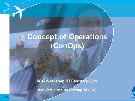 ACG Workshop, 17 Feb 2004 – OATA project Concept of Operations (ConOps) ACG Workshop, 17 February 2004 Jose Varela and Ian Ramsay, SD/ESC.