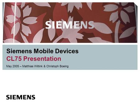 Siemens Mobile Devices CL75 Presentation May 2005 – Matthias Wiltink & Christoph Boeing.