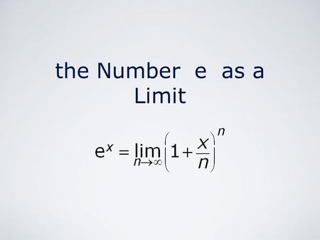 The Number e as a Limit. The Number e as a Limit by M. Seppälä The mathematical constant e is that number for which the tangent to the graph of e x at.