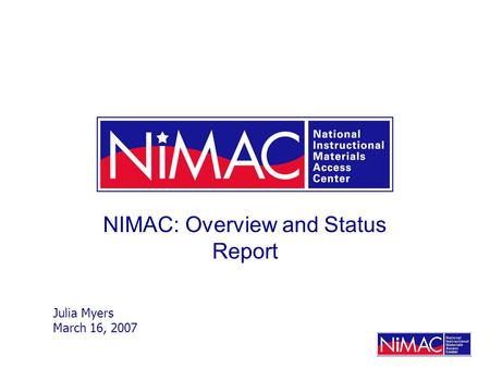 NIMAC: Overview and Status Report Julia Myers March 16, 2007.